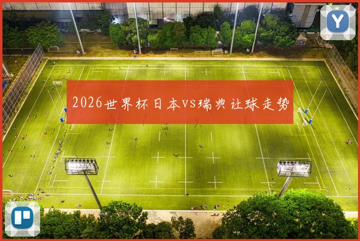 2026世界杯日本vs瑞典让球走势