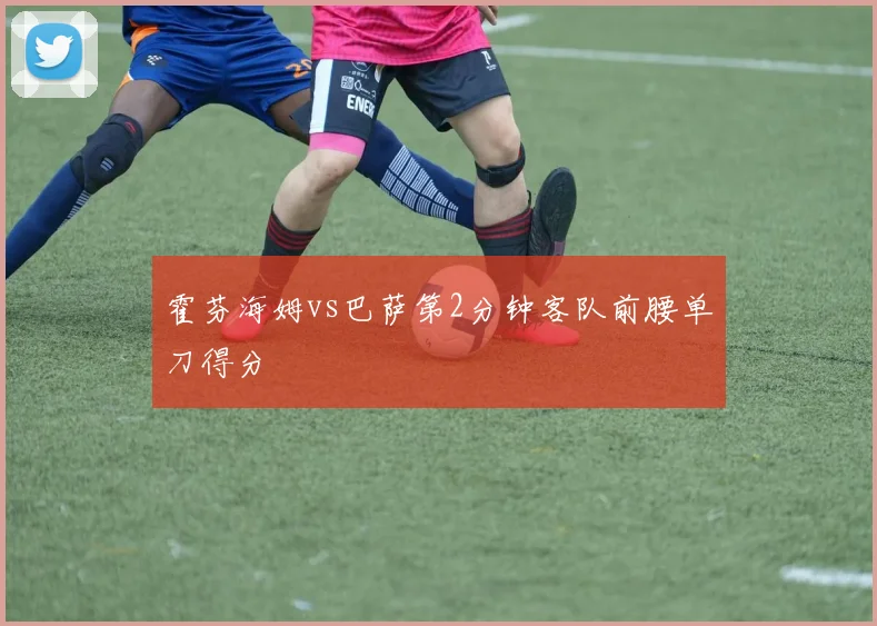 霍芬海姆vs巴萨第2分钟客队前腰单刀得分