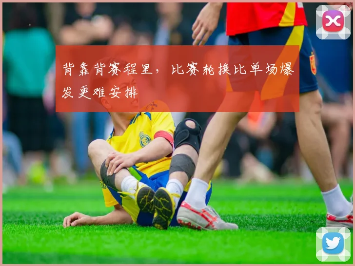 背靠背赛程里,比赛轮换比单场爆发更难安排